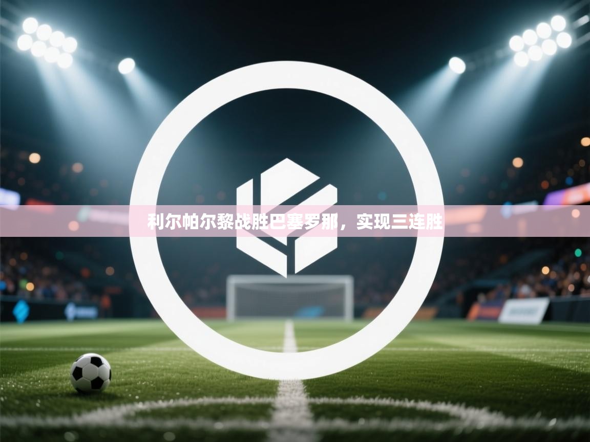 开云体育在线观看-利尔帕尔黎战胜巴塞罗那,实现三连胜 第1张