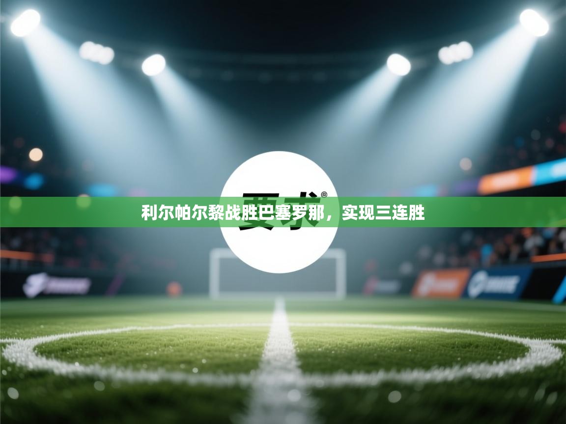 开云体育在线观看-利尔帕尔黎战胜巴塞罗那,实现三连胜 第2张