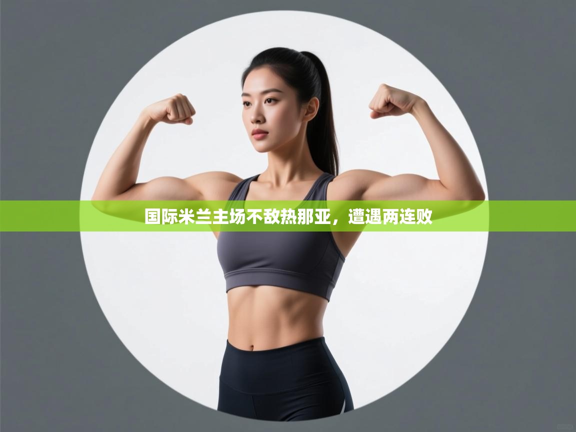 开云APP-国际米兰主场不敌热那亚,遭遇两连败