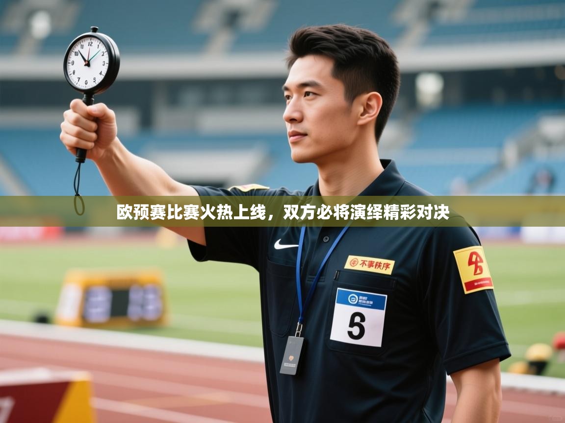 云开体育-欧预赛比赛火热上线,双方必将演绎精彩对决