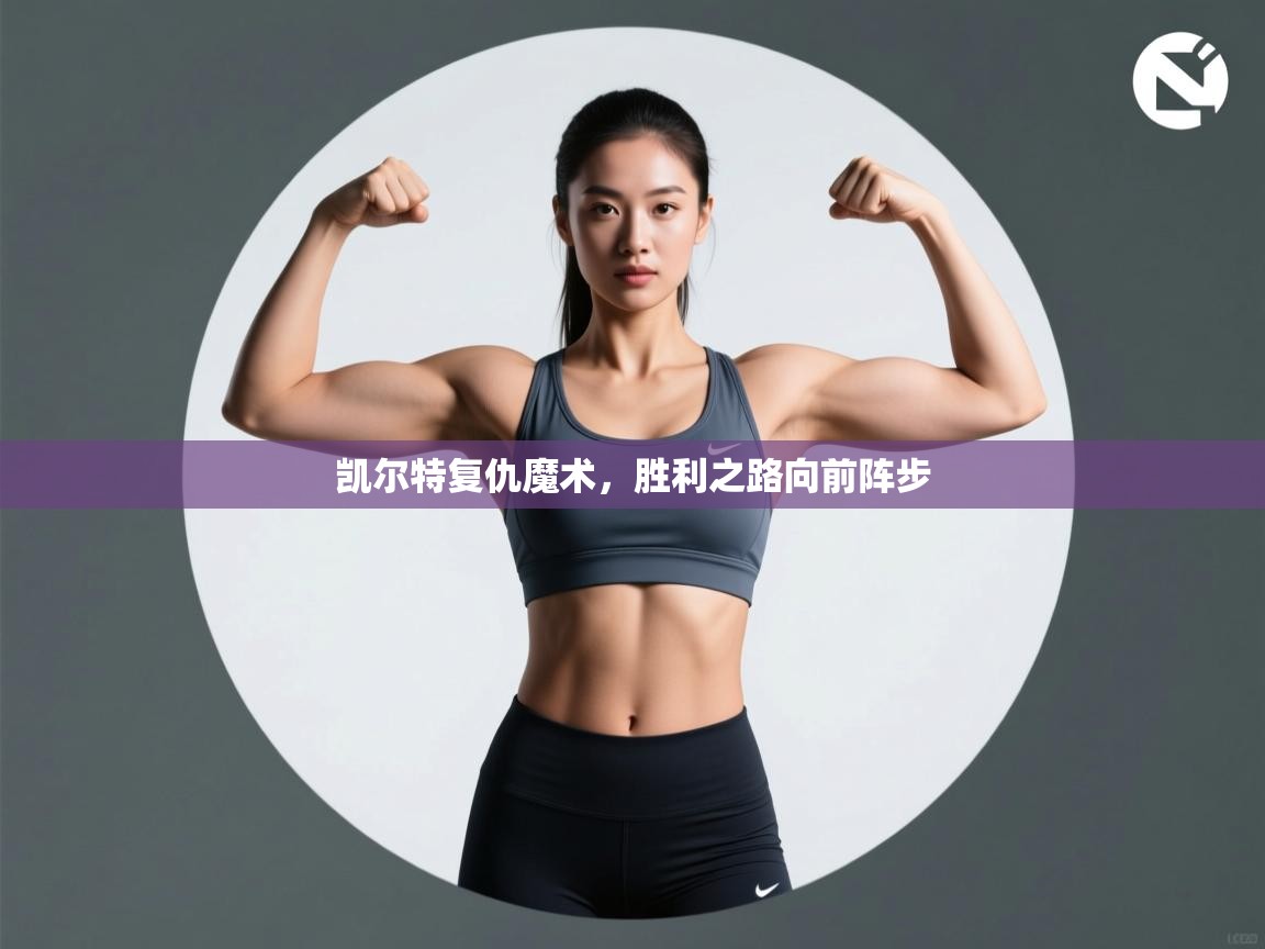 开云体育赛事比分直播-凯尔特复仇魔术,胜利之路向前阵步