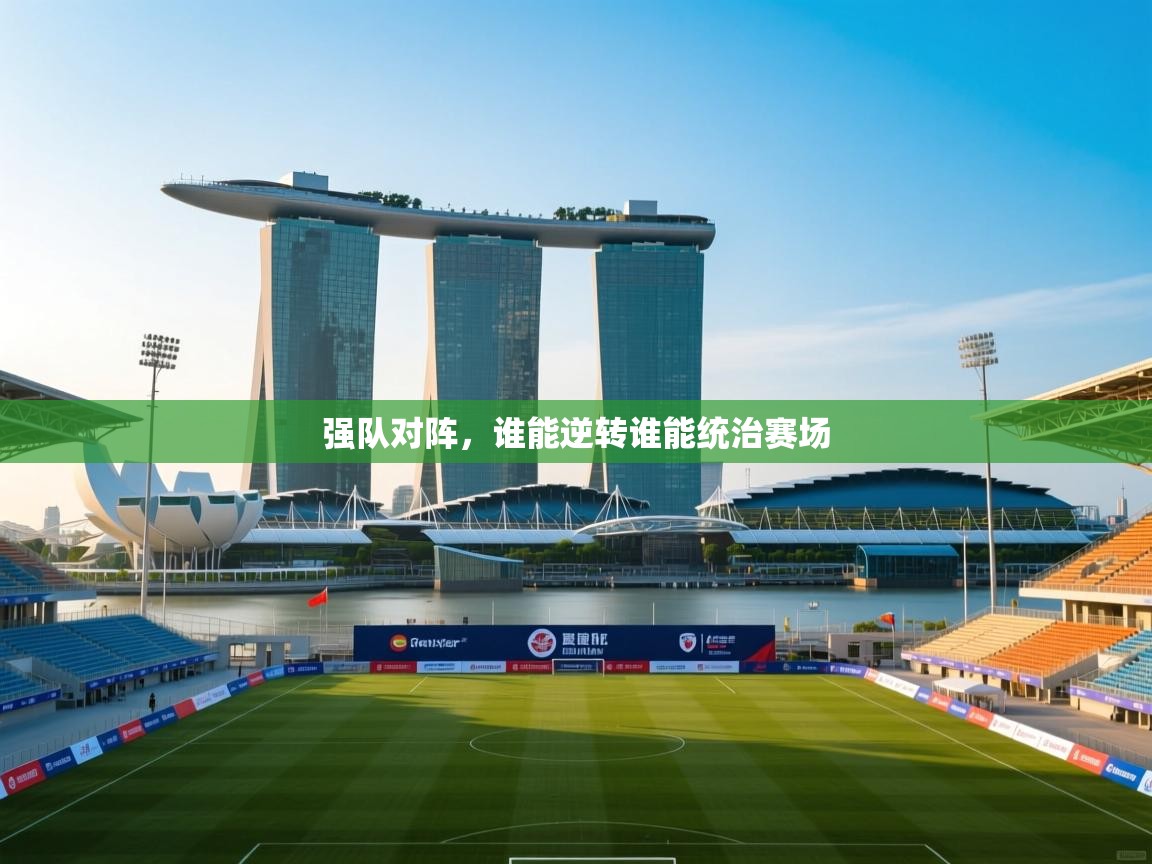 开云体育app官网入口网页版-强队对阵，谁能逆转谁能统治赛场  第2张