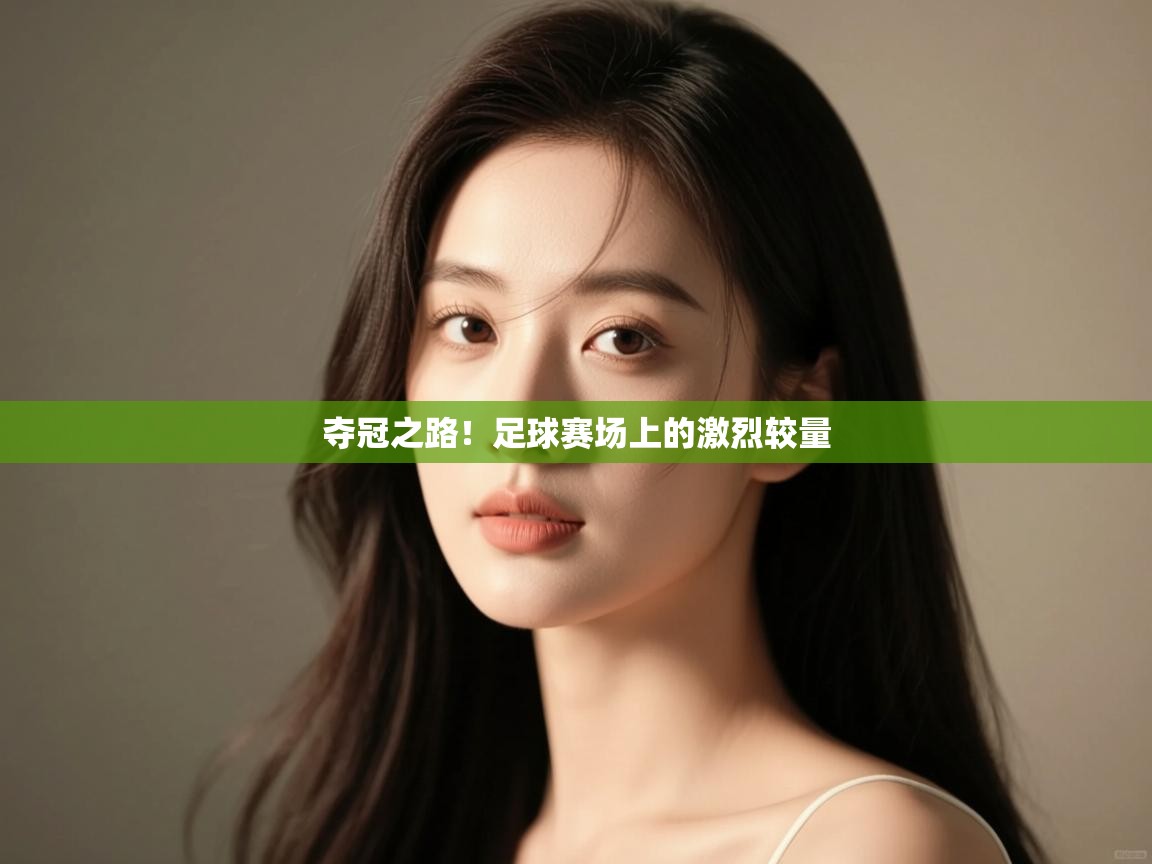 开云体育推送通知设置-夺冠之路！足球赛场上的激烈较量  第2张