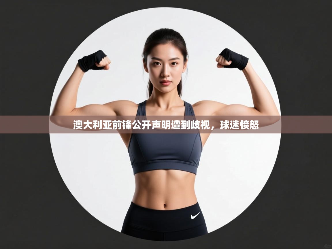 开云体育app下载入口-澳大利亚前锋公开声明遭到歧视,球迷愤怒 第4张