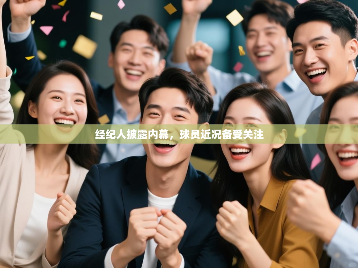 开云体育新人指引-经纪人披露内幕，球员近况备受关注