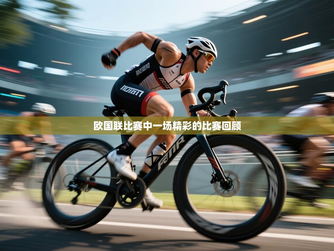 开云体育app官网入口-欧国联比赛中一场精彩的比赛回顾  第3张