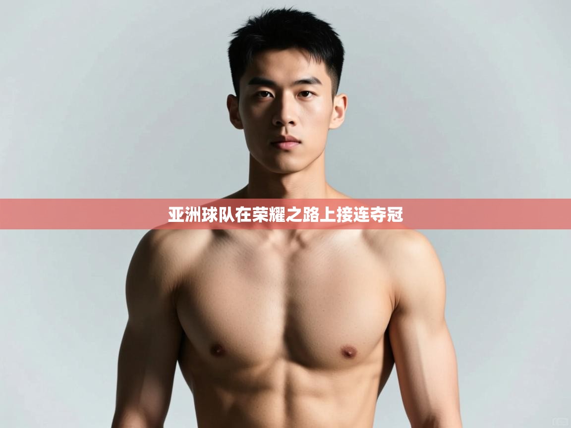 开云体育新人指引-亚洲球队在荣耀之路上接连夺冠  第1张