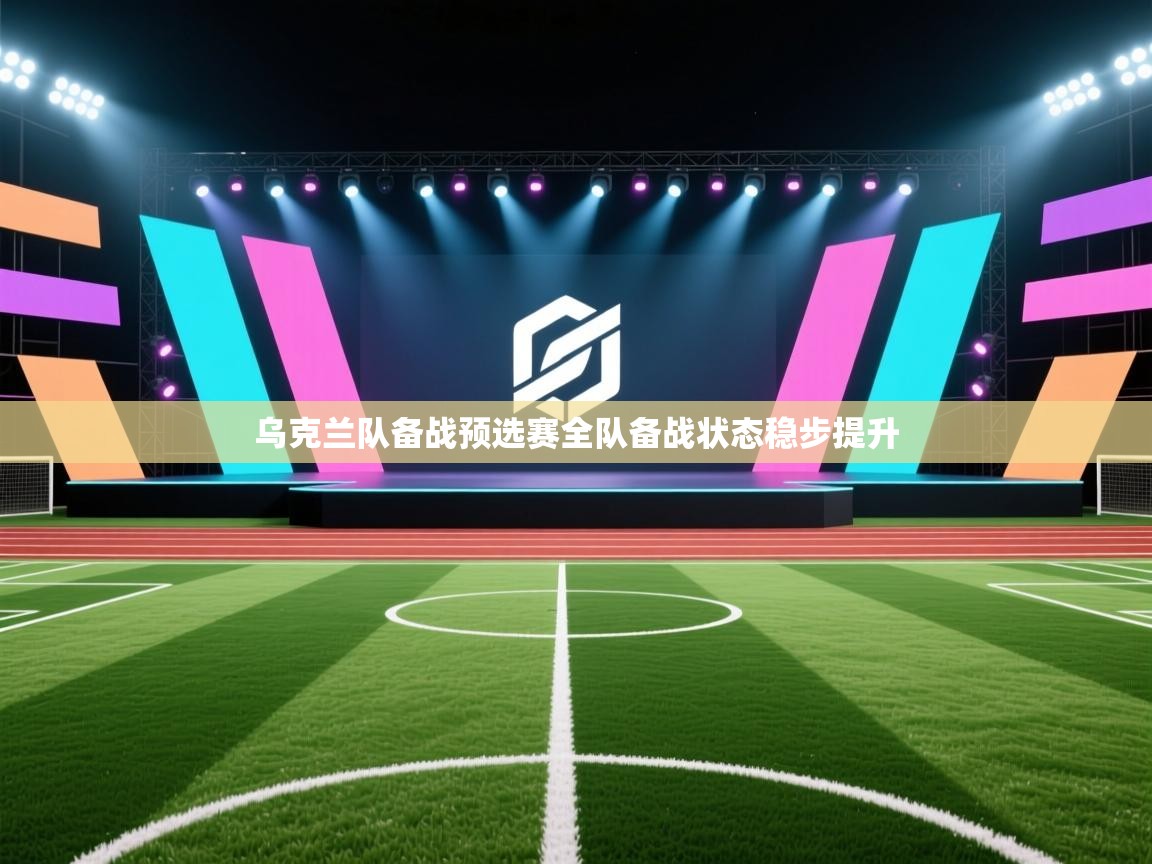 开云体育赛程表查询-乌克兰队备战预选赛全队备战状态稳步提升  第3张