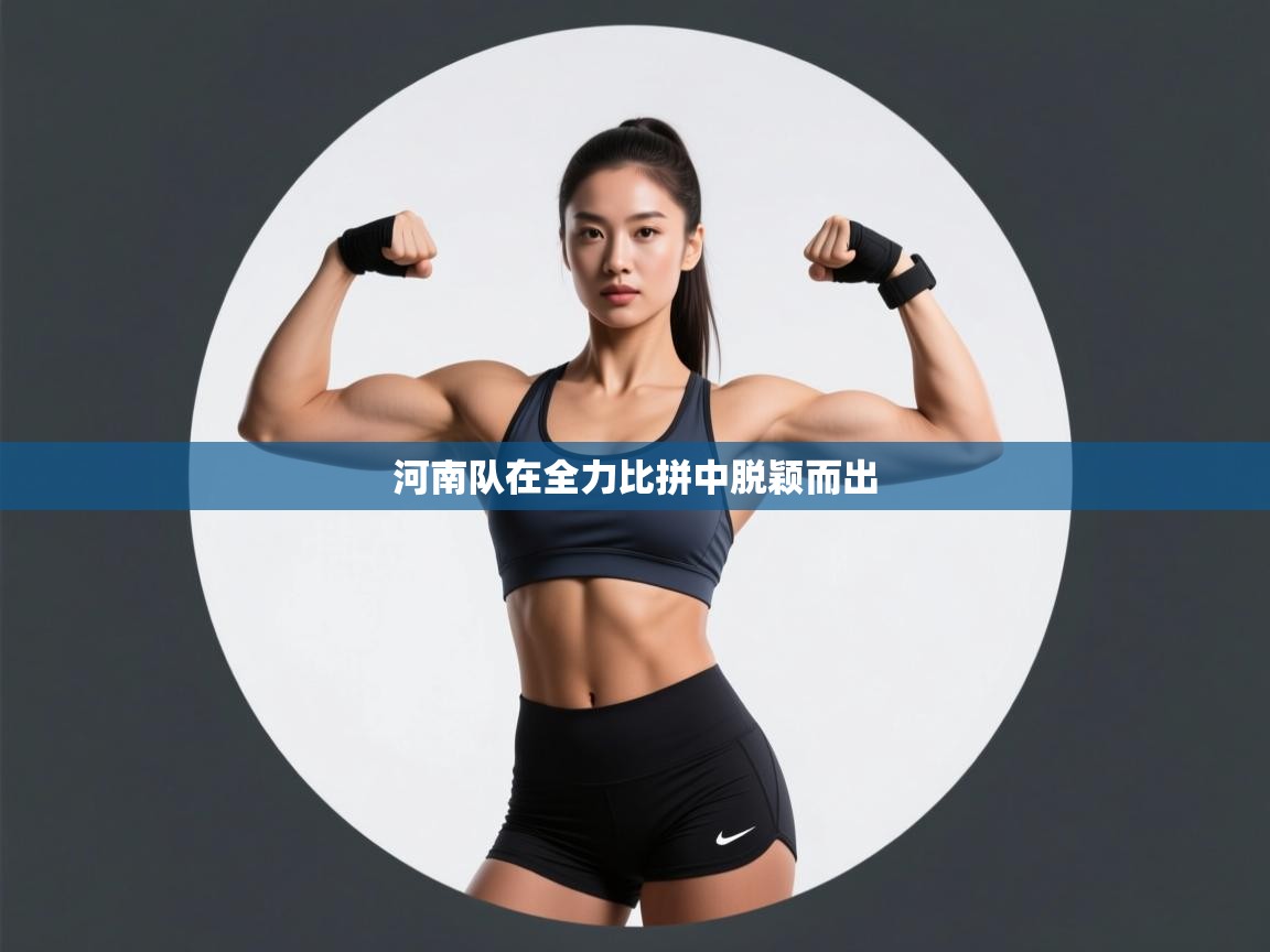 云开体育app网页版登录入口-河南队在全力比拼中脱颖而出 第3张