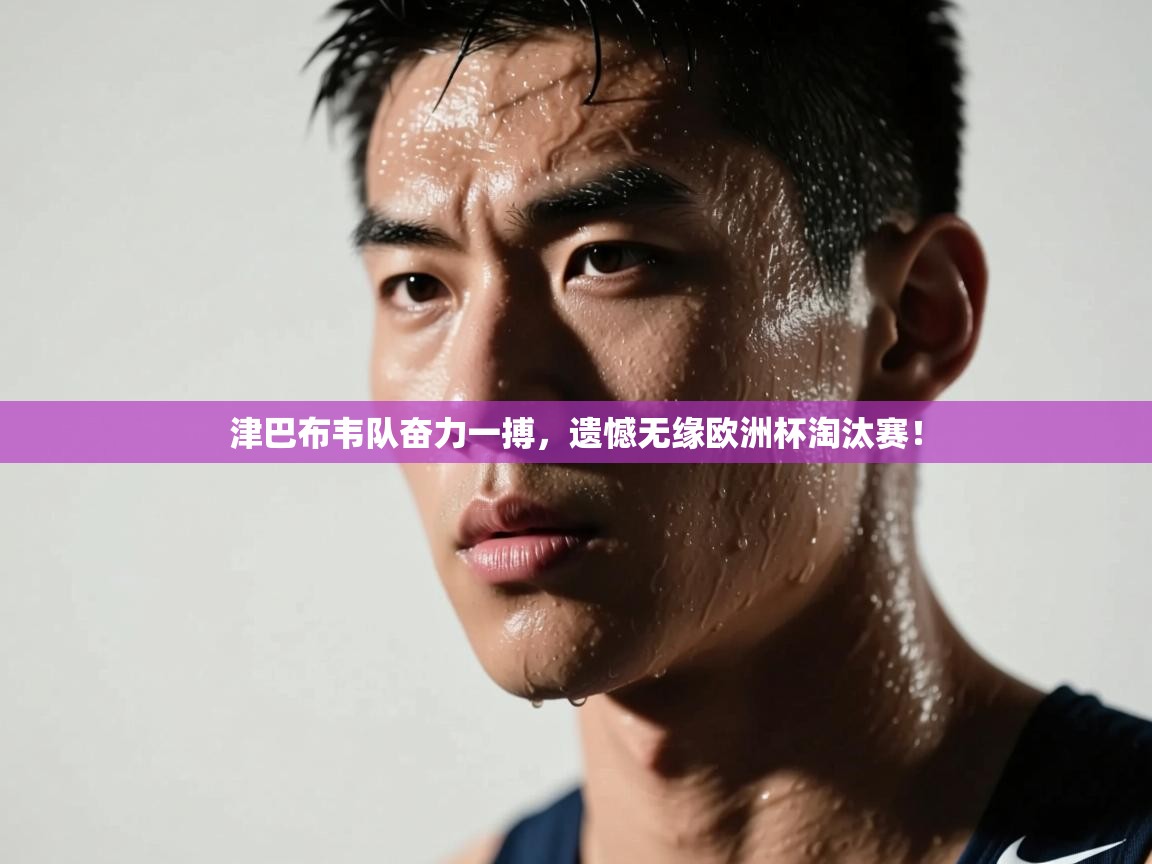 开云体育安卓APK下载-津巴布韦队奋力一搏,遗憾无缘欧洲杯淘汰赛! 第3张