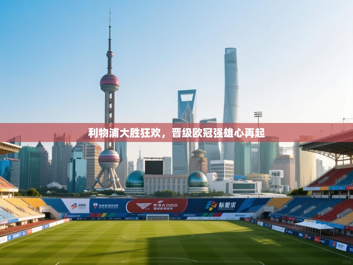 开云体育app官网下载地址-利物浦大胜狂欢,晋级欧冠强雄心再起 第2张